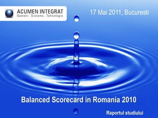 17 Mai 2011, Bucuresti




Balanced Scorecard in Romania 2010
                          Raportul studiului
 