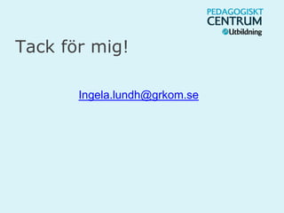 Tack för mig!
Ingela.lundh@grkom.se
 