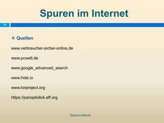 Spuren im Internet
Sabrina Mandl
11
 Quellen
www.verbraucher-sicher-online.de
www.pcwelt.de
www.google_advanced_search
ww...