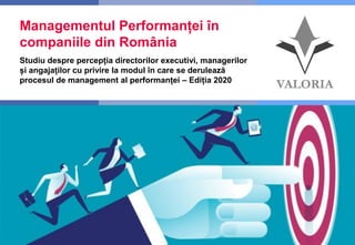 1 I Competență, Încredere, Inovație, Pasiune
Managementul Performanței în
companiile din România
Studiu despre percepția directorilor executivi, managerilor
și angajaților cu privire la modul în care se derulează
procesul de management al performanței – Ediția 2020
 