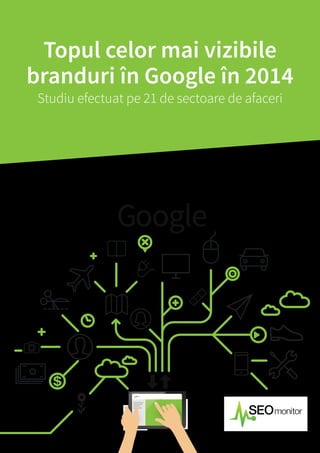 Topul celor mai vizibile 
branduri în Google în 2014 
Studiu efectuat pe 21 de sectoare de afaceri 
Google 
 