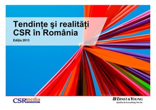Tendinţe şi realităţi
CSR în România
Ediţia 2013
 
