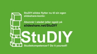 StuDIY-slides flytter nu til sin egen
slideshare-konto:
Abonnér i stedet (eller også) på

slideshare.net/StuDIY

StuDIY
Studiekompetencer? Do it yourself!

 