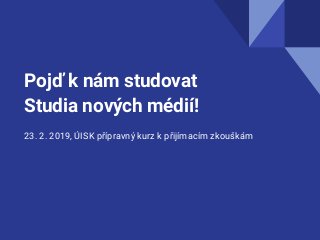 Pojď k nám studovat
Studia nových médií!
23. 2. 2019, ÚISK přípravný kurz k přijímacím zkouškám
 