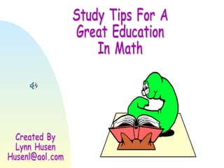 Study Tips For A Great Education In Math Created By Lynn Husen [email_address] 
