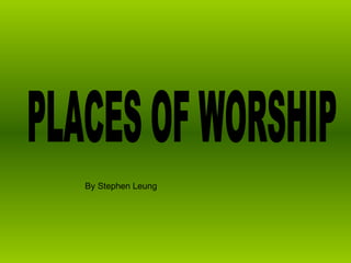 PLACES OF WORSHIP By Stephen Leung 