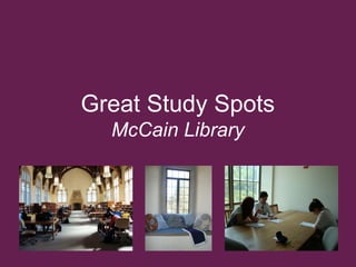 Great Study Spots
McCain Library
 