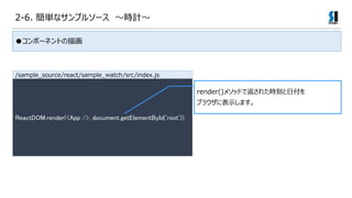 2-6. gʥץ륽` rӋ
ReactDOM.render(<App />, document.getElementById('root'));
render()᥽åɤǷ줿r̤ո
֥饦˱ʾޤ
/sample_source/react/sample_watch/src/index.js
񥳥ݩ`ͥȤ軭
 