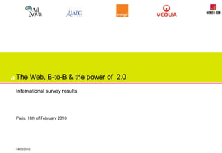The Web, B-to-B & the power of 2.0
International survey results




Paris, 18th of February 2010




18/02/2010
 