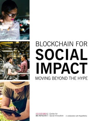BLOCKCHAIN FOR
SOCIAL
IMPACTMOVING BEYOND THE HYPE
in collaboration with RippleWorks
 