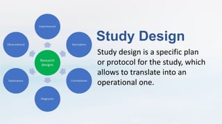 Study design is a specific plan or protocol for the study, which allows ...