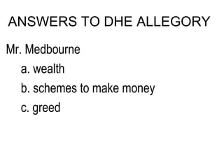 Mr. Medbourne a. wealth b. schemes to make money c. greed ANSWERS TO DHE ALLEGORY 