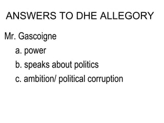 Mr. Gascoigne a. power b. speaks about politics c. ambition/ political corruption ANSWERS TO DHE ALLEGORY 