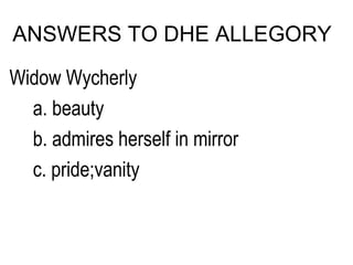 Widow Wycherly a. beauty b. admires herself in mirror c. pride;vanity ANSWERS TO DHE ALLEGORY 