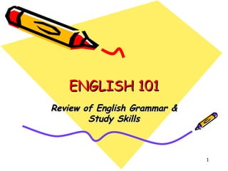 ENGLISH 101 Review of English Grammar & Study Skills 