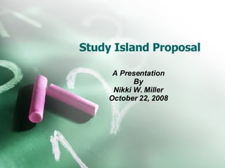 Study Island Proposal A Presentation By Nikki W. Miller October 22, 2008 
