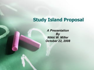 Study Island Proposal A Presentation By Nikki W. Miller October 22, 2008 