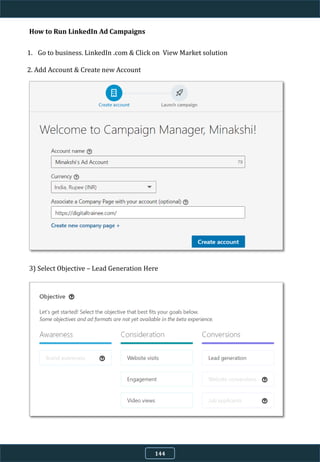 How to Run LinkedIn Ad Campaigns
1. Go to business. LinkedIn .com & Click on View Market solution
2. Add Account & Create new Account
3) Select Objective – Lead Generation Here
144
 