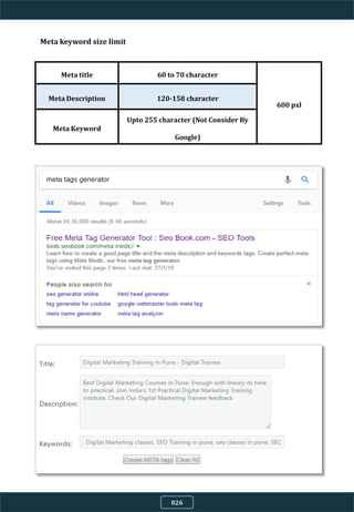Meta keyword size limit
Meta title 60 to 70 character
600 pxl
Meta Description 120-158 character
Meta Keyword
Upto 255 character (Not Consider By
Google)
026
 