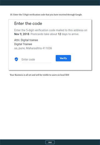 10. Enter the 5 Digit verification code that you have received through Google.
Your Business is all set and will be visible to users on local SEO
060
 