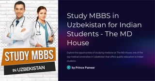 Study MBBS in
Uzbekistan for Indian
Students - The MD
House
Explore the opportunities of studying medicine at The MD House, one of the
top medical universities in Uzbekistan that offers quality education to Indian
students.
by Prince Panwar
 