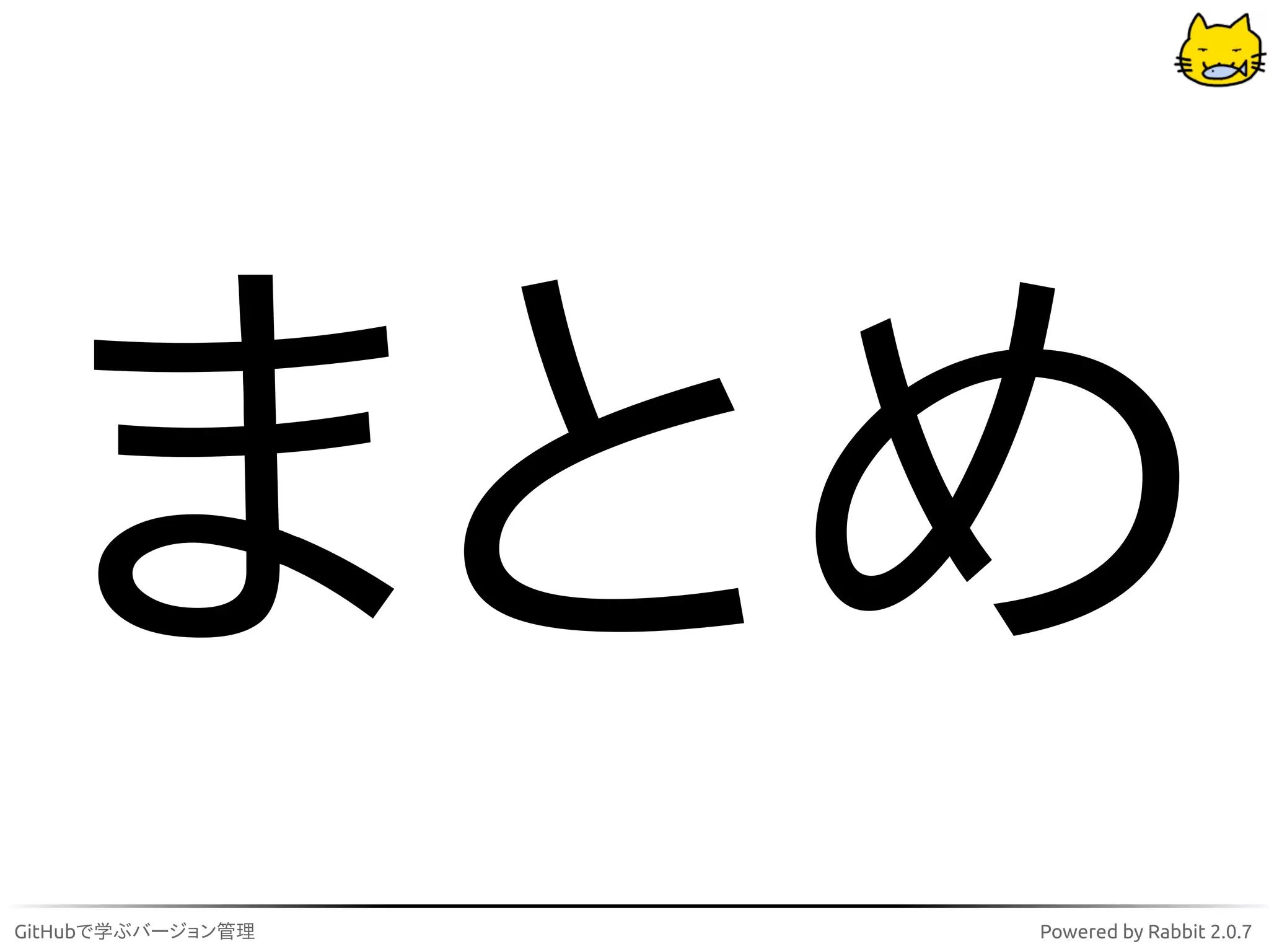 まとめ
GitHubで学ぶバージョン管理   Powered by Rabbit 2.0.7
 