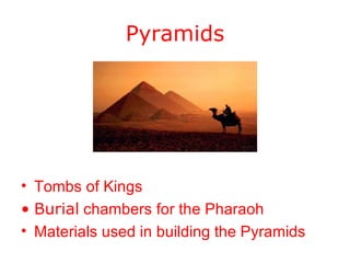 Tombs of Kings Burial  chambers for the Pharaoh Materials used in building the Pyramids Pyramids 