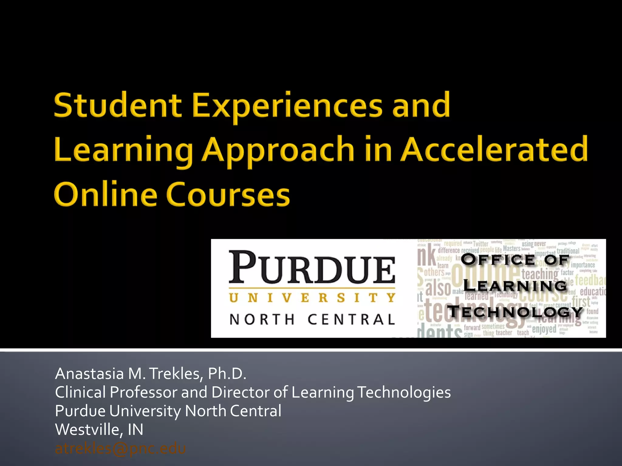 Anastasia M.Trekles, Ph.D.
Clinical Professor and Director of LearningTechnologies
Purdue University North Central
Westville, IN
atrekles@pnc.edu
 