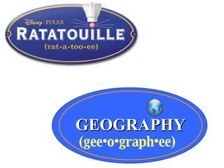 GEOGRAPHY (gee•o•graph•ee) 