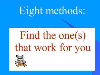 Eight methods: Find the one(s) that work for you 
