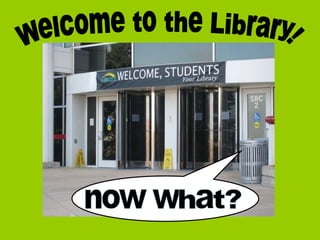 Welcome to the Library! now what? 