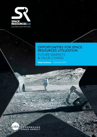 OPPORTUNITIES FOR SPACE
RESOURCES UTILIZATION
FUTURE MARKETS
& VALUE CHAINS
Study Summary - December 2018
 