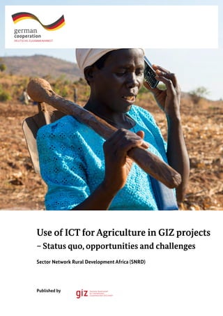 Use of ICT for Agriculture in GIZ projects
– Status quo, opportunities and challenges
Published by
Sector Network Rural Development Africa (SNRD)
 