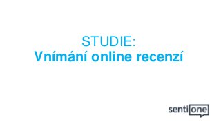 STUDIE:
Vnímání online recenzí
 