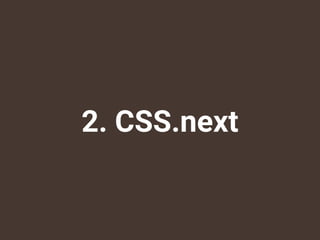 2. CSS.next
 