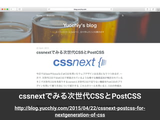 cssnextでみる次世代CSSとPostCSS
http://blog.yucchiy.com/2015/04/22/cssnext-postcss-for-
nextgeneration-of-css
 