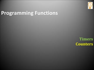 Programming Functions
Timers
Counters
 