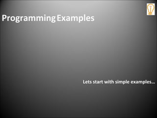 ProgrammingExamples
Lets start with simple examples…
 