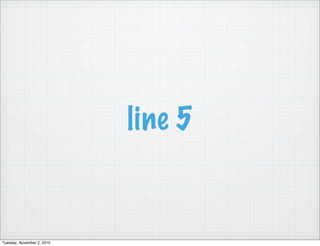line 5
Tuesday, November 2, 2010
 