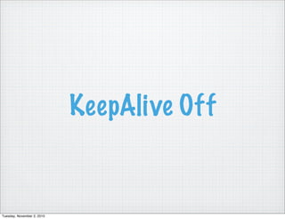 KeepAlive Off
Tuesday, November 2, 2010
 