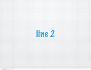 line 2
Tuesday, November 2, 2010
 