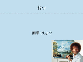 ねっ




簡単でしょ？
 