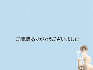ご清聴ありがとうございました
 