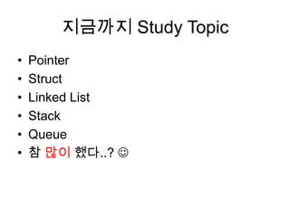 지금까지 Study TopicPointerStructLinked ListStackQueue참 많이 했다..? 