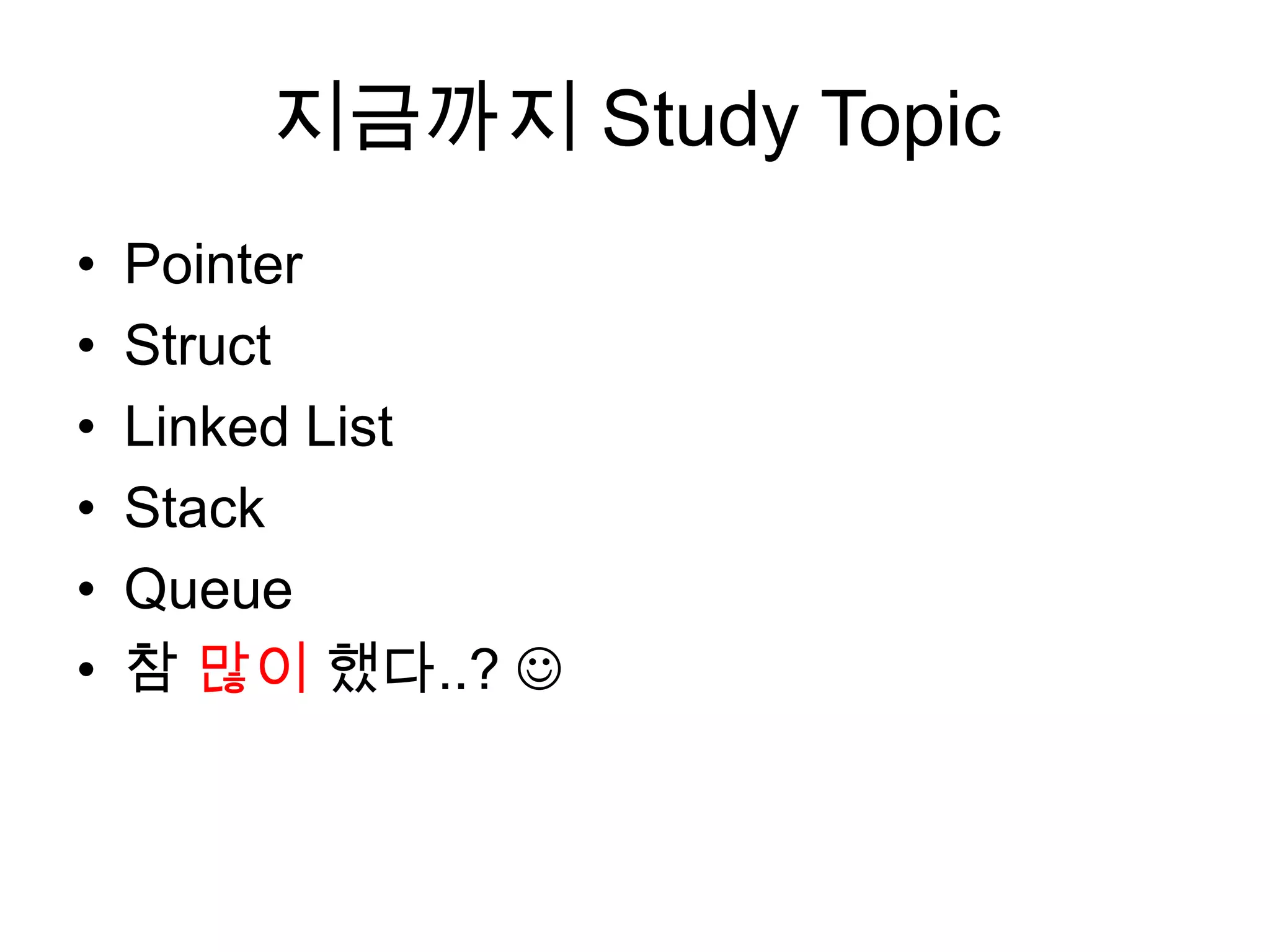 지금까지 Study TopicPointerStructLinked ListStackQueue참 많이 했다..? 