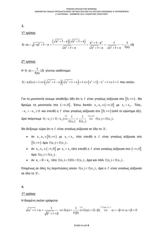 ΨΗΦΙΑΚΟ ΕΚΠΑΙΔΕΥΤΙΚΟ ΒΟΗΘΗΜΑ
«ΜΑΘΗΜΑΤΙΚΑ ΟΜΑΔΑΣ ΠΡΟΣΑΝΑΤΟΛΙΣΜΟΥ ΘΕΤΙΚΩΝ ΣΠΟΥΔΩΝ ΚΑΙ ΣΠΟΥΔΩΝ ΟΙΚΟΝΟΜΙΑΣ & ΠΛΗΡΟΦΟΡΙΚΗΣ»
2o ΔΙΑΓΩΝΙΣΜΑ – ΝΟΕΜΒΡΙΟΣ 2016: ΕΝΔΕΙΚΤΙΚΕΣ ΑΠΑΝΤΗΣΕΙΣ
Σελίδα 6 από 8
3.
1ος
τρόπος
   
       

   

 
2 2
2 2
2
2 2 2
1 1 1x x x x x x 1 1
f( x 1) ( x) x (3)
f(x)x x x x1x1 x1
2ος
τρόπος
Η  
1
f( x) (3)
f(x)
γίνεται ισοδύναμα:
    2 2 2 2
f( x)f(x) 1 x x x x 1 x1 1 1x1 1 1           που ισχύει.
Για τη μονοτονία έχουμε αποδείξει ήδη ότι η f είναι γνησίως αύξουσα στο  0, . Θα
βρούμε τη μονοτονία στο  ,0 . Έστω λοιπόν  1 2,x ,x 0  με 1 2x x . Τότε,
1 2x x 0   και επειδή η f είναι γνησίως αύξουσα στο  0, (από το ερώτημα Δ2),
άρα παίρνουμε
(3) f (x) 0
1 2 1 2
1 2
1 1
) f( x ) f(x ) f(x )
f(x ) f(x )
f( x

      .
Θα δείξουμε τώρα ότι η f είναι γνησίως αύξουσα σε όλο το .
 Αν  1 2 ,,xx 0  με 1 2x x τότε επειδή η f είναι γνησίως αύξουσα στο
 0, άρα 1 2f(x ) f(x ) .
 Αν  1 2,x ,x 0  με 1 2x x τότε επειδή η f είναι γνησίως αύξουσα στο  ,0
άρα 1 2f(x ) f(x ) .
 Αν  1 2x 0 x τότε 1 2) f(0) ff x )( (x  , άρα και πάλι 1 2f(x ) f(x ) .
Επομένως σε όλες τις περιπτώσεις ισχύει 1 2f(x ) f(x ) , άρα η f είναι γνησίως αύξουσα
σε όλο το .
4.
1ος
τρόπος
Η δοσμένη σχέση γράφεται
f ά f 1 13
2
( )
2
1 1
f( ) f1 ( ) f( ) 0
f( )1
  
                  
 

 
 