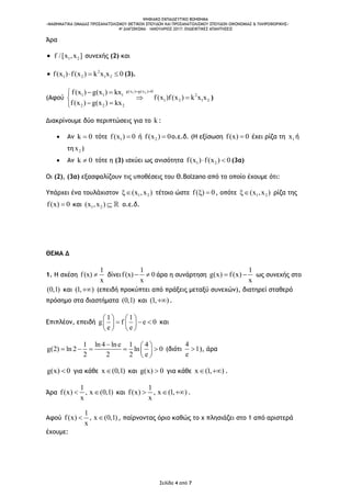 ΨΗΦΙΑΚΟ ΕΚΠΑΙΔΕΥΤΙΚΟ ΒΟΗΘΗΜΑ
«ΜΑΘΗΜΑΤΙΚΑ ΟΜΑΔΑΣ ΠΡΟΣΑΝΑΤΟΛΙΣΜΟΥ ΘΕΤΙΚΩΝ ΣΠΟΥΔΩΝ ΚΑΙ ΠΡΟΣΑΝΑΤΟΛΙΣΜΟΥ ΣΠΟΥΔΩΝ ΟΙΚΟΝΟΜΙΑΣ & ΠΛΗΡΟΦΟΡΙΚΗΣ»
4o ΔΙΑΓΩΝΙΣΜΑ – ΙΑΝΟΥΑΡΙΟΣ 2017: ΕΝΔΕΙΚΤΙΚΕΣ ΑΠΑΝΤΗΣΕΙΣ
Σελίδα 4 από 7
Άρα
1 2f /[x ,x ] συνεχής (2) και
2
1 2 1 2f(x ) f(x ) k x x 0    (3).
(Αφού
1 2g(x ) g(x ) 0
1 1 1 2
1 2 1 2
2 2 2
f(x ) g(x ) kx
f(x )f(x ) k x x
f(x ) g(x ) kx
  
 
 
)
Διακρίνουμε δύο περιπτώσεις για το k :
 Αν k 0 τότε 1f(x ) 0 ή 2f(x ) 0 ο.ε.δ. (Η εξίσωση f(x) 0 έχει ρίζα τη 1x ή
τη 2x )
 Αν k 0 τότε η (3) ισχύει ως ανισότητα 1 2f(x ) f(x ) 0  (3α)
Οι (2), (3α) εξασφαλίζουν τις υποθέσεις του Θ.Bolzano από το οποίο έχουμε ότι:
Υπάρχει ένα τουλάχιστον 1 2(x ,x ) τέτοιο ώστε f( ) 0  , οπότε 1 2(x ,x ) ρίζα της
f(x) 0 και 1 2(x ,x )  ο.ε.δ.
ΘΕΜΑ Δ
1. Η σχέση f(x)
1
x
 δίνει 0f(x)
1
x
  άρα η συνάρτηση
1
g(x) f(x)
x
  ως συνεχής στο
(0,1) και (1, ) (επειδή προκύπτει από πράξεις μεταξύ συνεχών), διατηρεί σταθερό
πρόσημο στα διαστήματα (0,1) και (1, ) .
Επιπλέον, επειδή
1 1
g f e 0
e e
   
     
   
και
1 ln 4 lne 1 4
g(2) ln 2 ln 0
2 2 2 e
  
     
 
(διότι
4
1
e
 ), άρα
g(x) 0 για κάθε x (0,1) και g(x) 0 για κάθε x (1, )  .
Άρα
1
, xf(x 1)
x
) (0, και
1
, xf(x , )
x
) (1  .
Αφού
1
, xf(x 1)
x
) (0, , παίρνοντας όριο καθώς το x πλησιάζει στο 1 από αριστερά
έχουμε:
 