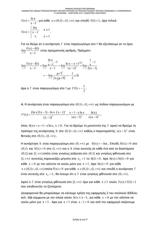 ΨΗΦΙΑΚΟ ΕΚΠΑΙΔΕΥΤΙΚΟ ΒΟΗΘΗΜΑ
«ΜΑΘΗΜΑΤΙΚΑ ΟΜΑΔΑΣ ΠΡΟΣΑΝΑΤΟΛΙΣΜΟΥ ΘΕΤΙΚΩΝ ΣΠΟΥΔΩΝ ΚΑΙ ΠΡΟΣΑΝΑΤΟΛΙΣΜΟΥ ΣΠΟΥΔΩΝ ΟΙΚΟΝΟΜΙΑΣ & ΠΛΗΡΟΦΟΡΙΚΗΣ»
4o ΔΙΑΓΩΝΙΣΜΑ – ΙΑΝΟΥΑΡΙΟΣ 2017: ΕΝΔΕΙΚΤΙΚΕΣ ΑΠΑΝΤΗΣΕΙΣ
Σελίδα 6 από 7
ln x
f(x)
x 1


, για κάθε (0,1) , )x (1   και επειδή f(1) 1 , άρα τελικά
lnx
, x 1
f(x) x 1
1, x 1




 

.
Για να δούμε αν η συνάρτηση f είναι παραγωγίσιμη στο 1 θα εξετάσουμε αν το όριο
x 1
f(x) f(1)
lim
x 1


είναι πραγματικός αριθμός. Πράγματι:
 0
0
x 1 x 1 x 1 2 x 1
x 1
ln x 1
1 1
f(x) f(1) ln x x 1x 1 xlim lim lim lim
x 1 x 1 (x 1) 2(x 1)
x 1
lim
   

 
    
   

 
2x (x 1)
1
2
  
άρα η f είναι παραγωγίσιμη στο 1 με
1
f '(1)
2
  .
4. Η συνάρτηση είναι παραγωγίσιμη στο (0,1) (1, )  ως πηλίκο παραγωγισίμων με
   
 
2 2 2
ln x '(x 1) ln x x 1 ' x 1 xln x h(x)
f '(x)
x(x 1) x(x 1)x 1
     
  
 
,
όπου h(x) x 1 xln x, x 0    . Για να βρούμε τη μονοτονία της f αρκεί να βρούμε το
πρόσημο της συνάρτησης h στο (0,1) (1, )  καθώς ο παρονομαστής 2
x(x 1) είναι
θετικός στο (0,1) (1, )  .
Η συνάρτηση h είναι παραγωγίσιμη στο (0, ) με h'(x) lnx  . Επειδή h'(x) 0 στο
(0,1) και h'(x) 0 στο (1, ) και η h είναι συνεχής σε κάθε ένα από τα διαστήματα
(0,1] και [1, ) οπότε είναι γνησίως αύξουσα στο (0,1] και γνησίως φθίνουσα στο
[1, ) συνεπώς παρουσιάζει μέγιστο στο 0x 1 το h(1) 0 . Άρα h(h( 0x) 1)  για
κάθε x 0 με την ισότητα να ισχύει μόνο για x 1 . Άρα h(x) 0 για κάθε
(0,1) , )x (1   οπότεf'(x) 0 για κάθε (0,1) , )x (1   και επειδή η συνάρτηση f
είναι συνεχής στο 0x 1 , θα έχουμε ότι η f είναι γνησίως φθίνουσα στο (0, ) .
Αφού η f είναι γνησίως φθίνουσα στο [1, ) άρα για κάθε x 1 ισχύει f(f( 1x) 1) 
που αποδεικνύει το ζητούμενο.
(Διαφορετικά θα μπορούσαμε να κάνουμε χρήση της εφαρμογής 2 του σχολικού βιβλίου
σελ. 266 σύμφωνα με την οποία ισχύει lnx x 1  , για κάθε x 0 με την ισότητα να
ισχύει μόνο για x 1 . Άρα για x 1 είναι x 1 0  και από την εφαρμογή παίρνουμε
 