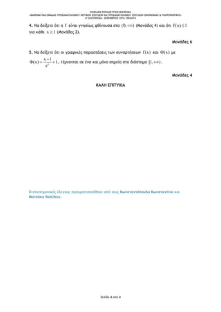 ΨΗΦΙΑΚΟ ΕΚΠΑΙΔΕΥΤΙΚΟ ΒΟΗΘΗΜΑ
«ΜΑΘΗΜΑΤΙΚΑ ΟΜΑΔΑΣ ΠΡΟΣΑΝΑΤΟΛΙΣΜΟΥ ΘΕΤΙΚΩΝ ΣΠΟΥΔΩΝ ΚΑΙ ΠΡΟΣΑΝΑΤΟΛΙΣΜΟΥ ΣΠΟΥΔΩΝ ΟΙΚΟΝΟΜΙΑΣ & ΠΛΗΡΟΦΟΡΙΚΗΣ»
4o ΔΙΑΓΩΝΙΣΜΑ– ΔΕΚΕΜΒΡΙΟΣ 2016: ΘΕΜΑΤΑ
Σελίδα 4 από 4
4. Να δείξετε ότι η f είναι γνησίως φθίνουσα στο (0, ) (Μονάδες 4) και ότι f(x) 1
για κάθε x 1 (Μονάδες 2).
Μονάδες 6
5. Να δείξετε ότι οι γραφικές παραστάσεις των συναρτήσεων f(x) και (x) με
x
x 1
(x) 1
e

   , τέμνονται σε ένα και μόνο σημείο στο διάστημα [1, ) .
Μονάδες 4
ΚΑΛΗ ΕΠΙΤΥΧΙΑ
Ο επιστημονικός έλεγχος πραγματοποιήθηκε από τους Κωνσταντόπουλο Κωνσταντίνο και
Μοτσάκο Βασίλειο.
 