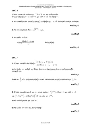 ΨΗΦΙΑΚΟ ΕΚΠΑΙΔΕΥΤΙΚΟ ΒΟΗΘΗΜΑ
«ΜΑΘΗΜΑΤΙΚΑ ΟΜΑΔΑΣ ΠΡΟΣΑΝΑΤΟΛΙΣΜΟΥ ΘΕΤΙΚΩΝ ΣΠΟΥΔΩΝ ΚΑΙ ΣΠΟΥΔΩΝ ΟΙΚΟΝΟΜΙΑΣ & ΠΛΗΡΟΦΟΡΙΚΗΣ»
2o ΔΙΑΓΩΝΙΣΜΑ – ΝΟΕΜΒΡΙΟΣ 2016: ΘΕΜΑΤΑ
Σελίδα 2 από 3
ΘΕΜΑ Β
Δίνεται η συνεχής συνάρτηση f :  για την οποία ισχύει
   2 2 2
f x 2f x x x x    για κάθε x και  f 0 1 .
1. Να αποδείξετε ότι η συνάρτηση    g x f x x  , x διατηρεί σταθερό πρόσημο.
Μονάδες 10
2. Να αποδείξετε ότι      2
f x x 1 x .
Μονάδες 5
3. Να βρείτε τα όρια:
α)
 
x 0
f x 2 x
lim
x
  
β)  x
lim f x

Μονάδες 10
ΘΕΜΑ Γ
1. Δίνεται η συνάρτηση  
 
2
2 ln x , 0 x e
f x
x ln x e 1 , e x
   
 
    
α) Να βρείτε τον αριθμό  έτσι ώστε η συνάρτηση να είναι συνεχής στο πεδίο
ορισμού της.
Μονάδες 5
β) Αν
3
e
  , τότε η εξίσωση  f x 6 έχει τουλάχιστον μια ρίζα στο διάστημα  1,2e .
Μονάδες 5
2. Δίνεται η συνάρτηση f για την οποία ισχύουν:  
 f x
f e 4ln x 3  , για κάθε x 0
και    
   
2f x 4
f f e ln ln x 3 1   για κάθε
3/4
x e
 .
α) Να αποδείξετε ότι η f είναι 1-1.
Μονάδες 5
β) Να βρείτε τον τύπο της συνάρτησης f .
Μονάδες 3
 